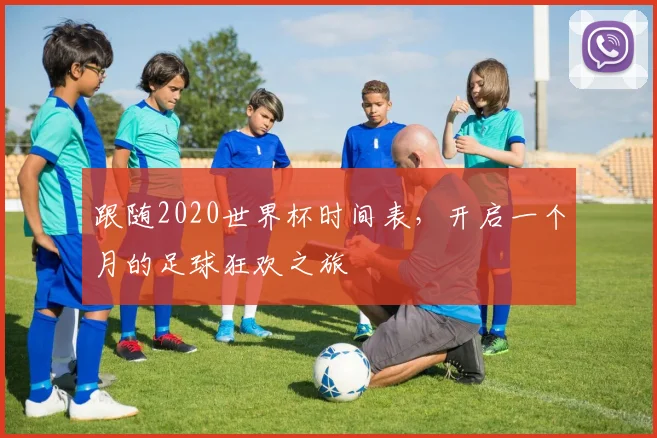 跟随2020世界杯时间表，开启一个月的足球狂欢之旅