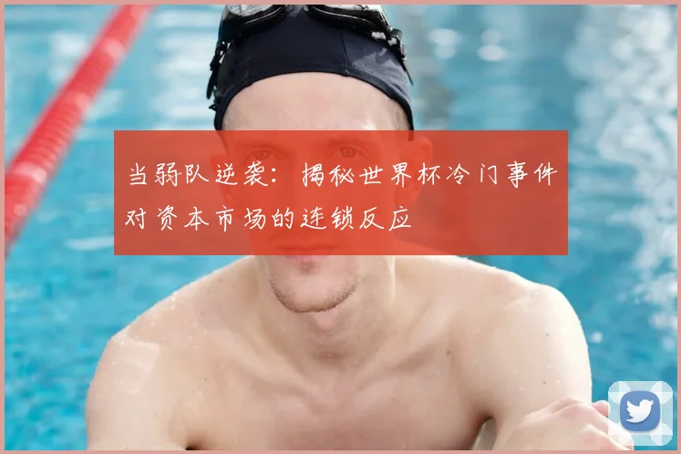 当弱队逆袭:揭秘世界杯冷门事件对资本市场的连锁反应